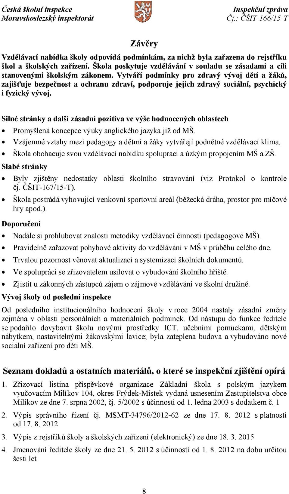 Silné stránky a další zásadní pozitiva ve výše hodnocených oblastech Promyšlená koncepce výuky anglického jazyka již od MŠ.