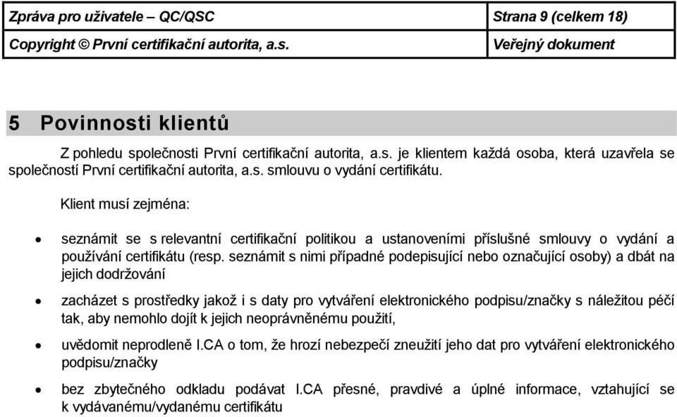 seznámit s nimi případné podepisující nebo označující osoby) a dbát na jejich dodržování zacházet s prostředky jakož i s daty pro vytváření elektronického podpisu/značky s náležitou péčí tak, aby