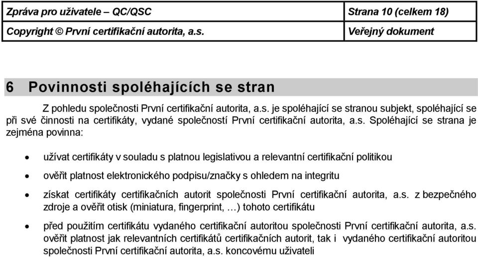 integritu získat certifikáty certifikačních autorit společnosti První certifikační autorita, a.s. z bezpečného zdroje a ověřit otisk (miniatura, fingerprint, ) tohoto certifikátu před použitím certifikátu vydaného certifikační autoritou společnosti První certifikační autorita, a.