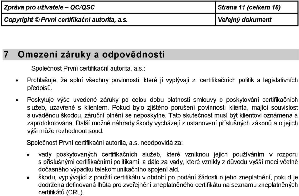 Pokud bylo zjištěno porušení povinností klienta, mající souvislost s uváděnou škodou, záruční plnění se neposkytne. Tato skutečnost musí být klientovi oznámena a zaprotokolována.