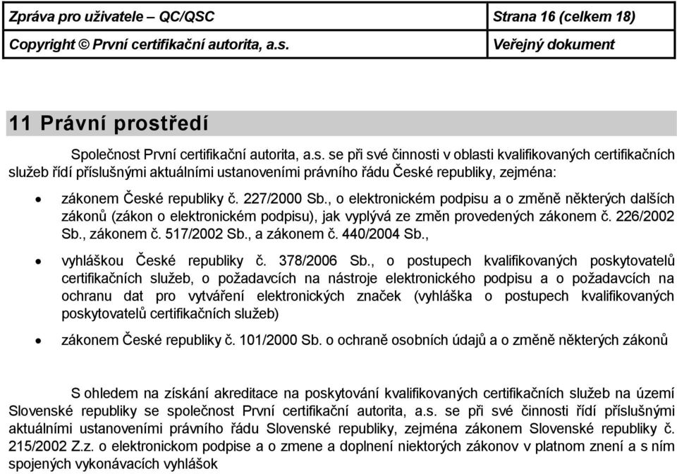 227/2000 Sb., o elektronickém podpisu a o změně některých dalších zákonů (zákon o elektronickém podpisu), jak vyplývá ze změn provedených zákonem č. 226/2002 Sb., zákonem č. 517/2002 Sb., a zákonem č.