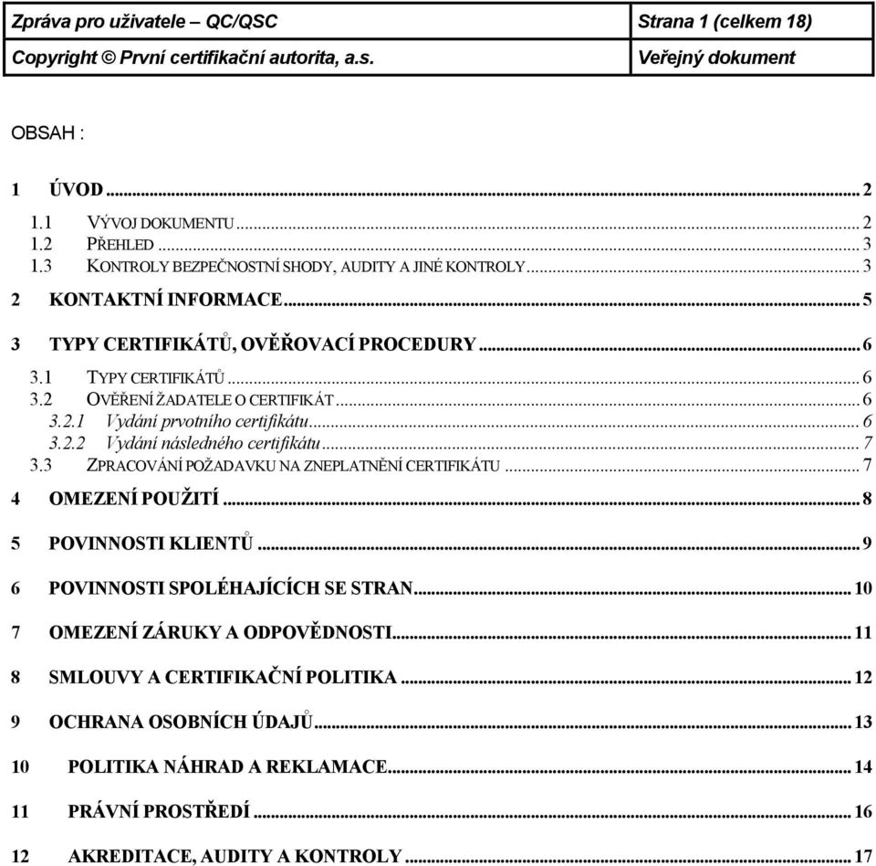 .. 7 3.3 ZPRACOVÁNÍ POŽADAVKU NA ZNEPLATNĚNÍ CERTIFIKÁTU... 7 4 OMEZENÍ POUŽITÍ... 8 5 POVINNOSTI KLIENTŮ... 9 6 POVINNOSTI SPOLÉHAJÍCÍCH SE STRAN... 10 7 OMEZENÍ ZÁRUKY A ODPOVĚDNOSTI.