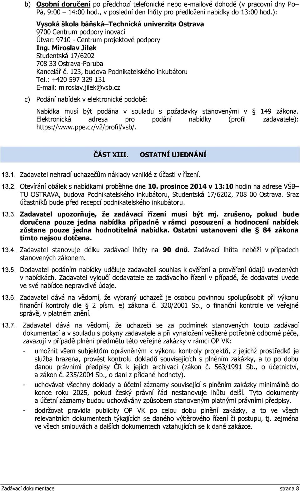 123, budva Pdnikatelskéh inkubátru Tel.: +420 597 329 131 E-mail: mirslav.jilek@vsb.cz c) Pdání nabídek v elektrnické pdbě: Nabídka musí být pdána v suladu s pžadavky stanvenými v 149 zákna.