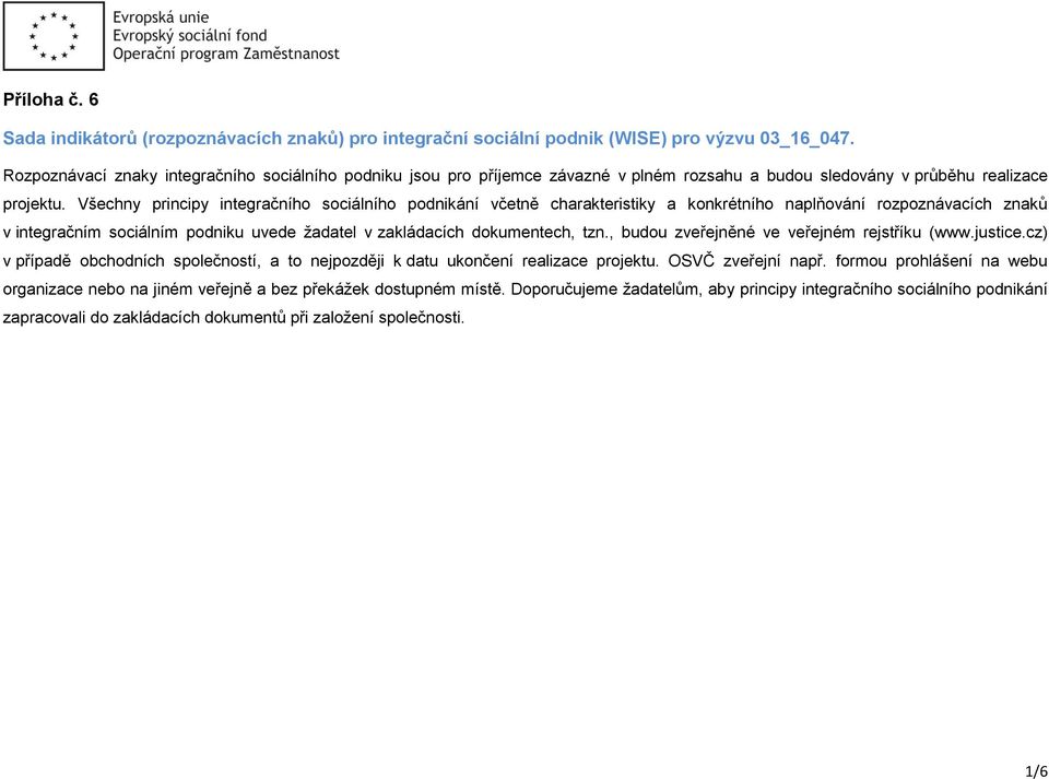Všechny principy integračního sociálního podnikání včetně charakteristiky a konkrétního naplňování rozpoznávacích znaků v integračním sociálním podniku uvede žadatel v zakládacích dokumentech, tzn.