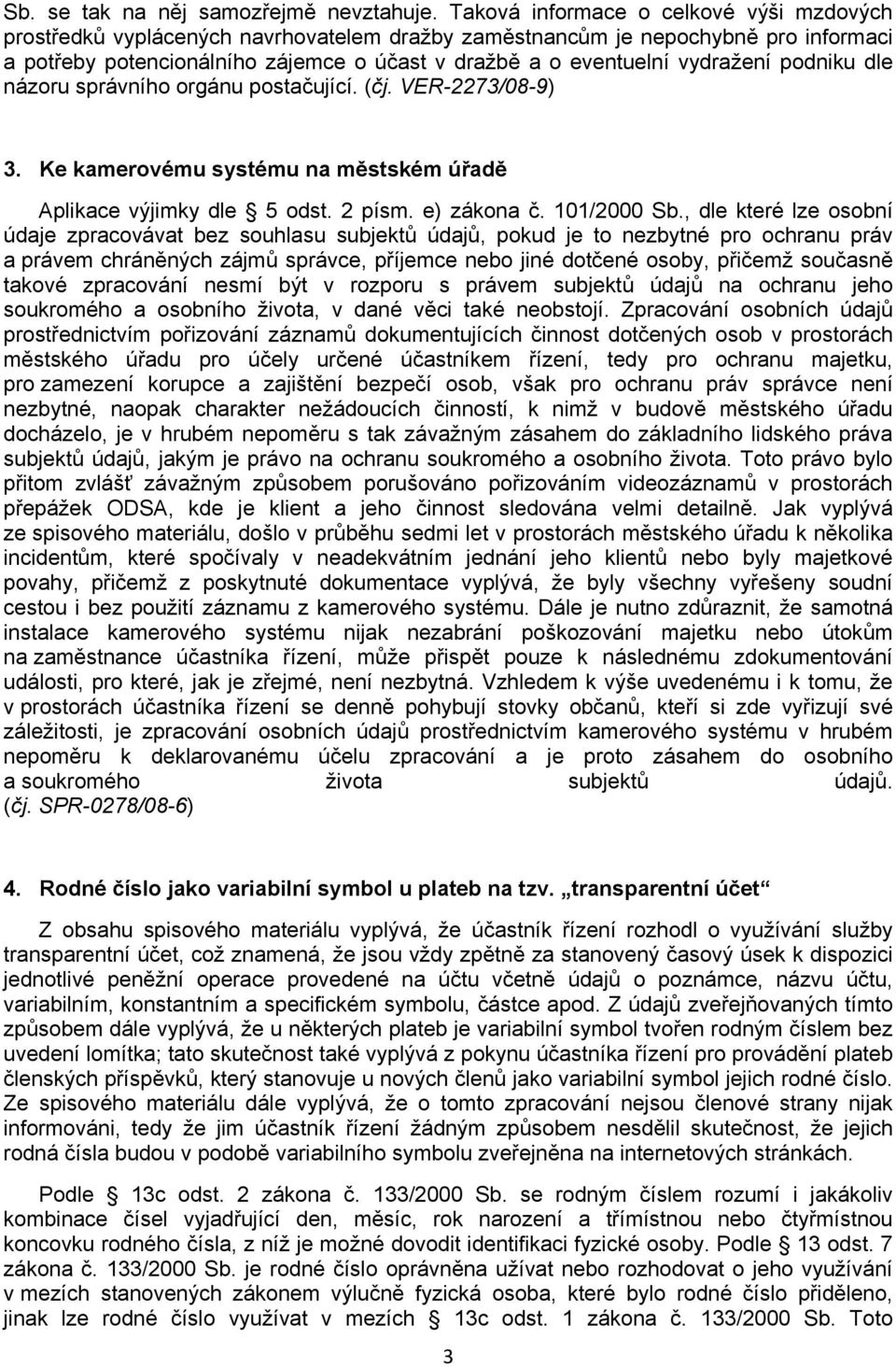 vydražení podniku dle názoru správního orgánu postačující. (čj. VER-2273/08-9) 3. Ke kamerovému systému na městském úřadě Aplikace výjimky dle 5 odst. 2 písm. e) zákona č. 101/2000 Sb.