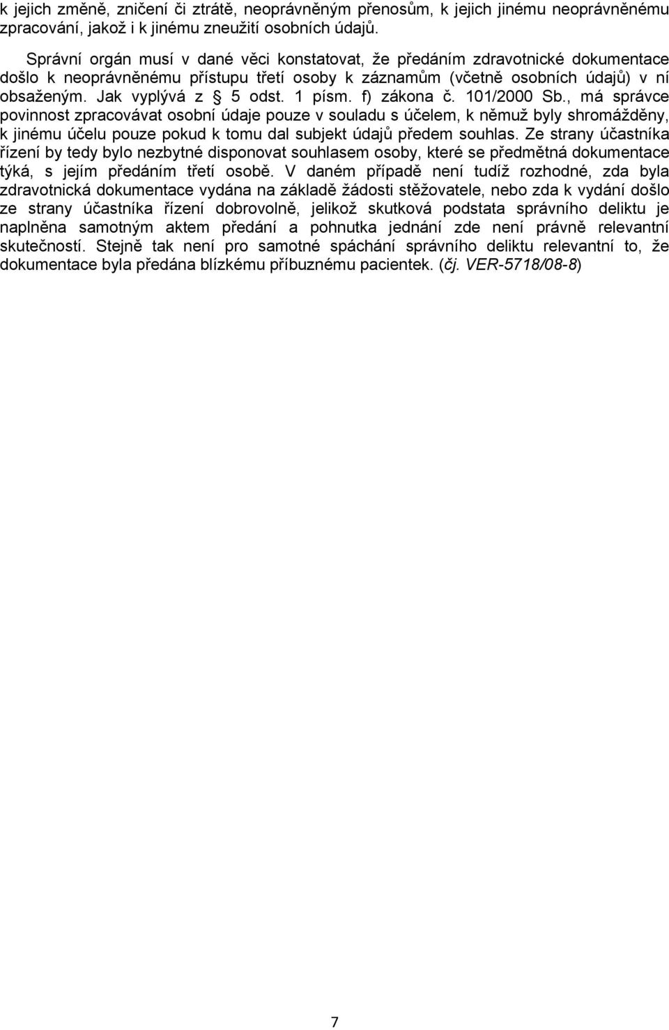 1 písm. f) zákona č. 101/2000 Sb., má správce povinnost zpracovávat osobní údaje pouze v souladu s účelem, k němuž byly shromážděny, k jinému účelu pouze pokud k tomu dal subjekt údajů předem souhlas.