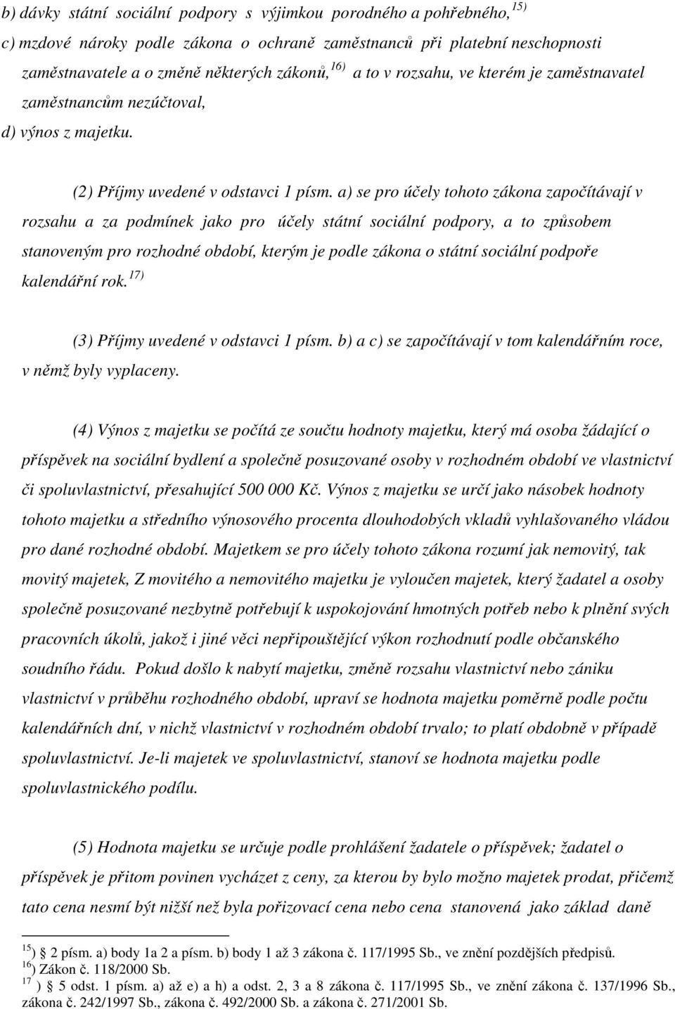 a) se pro účely tohoto zákona započítávají v rozsahu a za podmínek jako pro účely státní sociální podpory, a to způsobem stanoveným pro rozhodné období, kterým je podle zákona o státní sociální