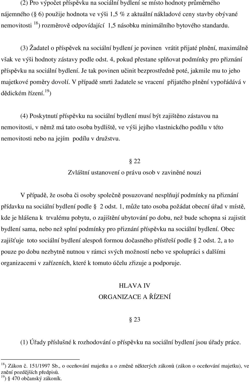 4, pokud přestane splňovat podmínky pro přiznání příspěvku na sociální bydlení. Je tak povinen učinit bezprostředně poté, jakmile mu to jeho majetkové poměry dovolí.