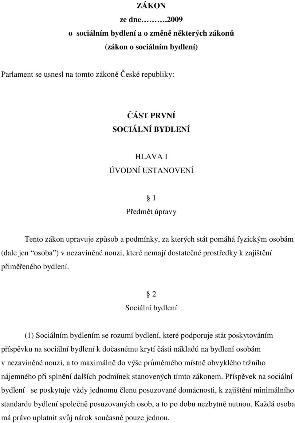 úpravy Tento zákon upravuje způsob a podmínky, za kterých stát pomáhá fyzickým osobám (dale jen osoba ) v nezaviněné nouzi, které nemají dostatečné prostředky k zajištění přiměřeného bydlení.