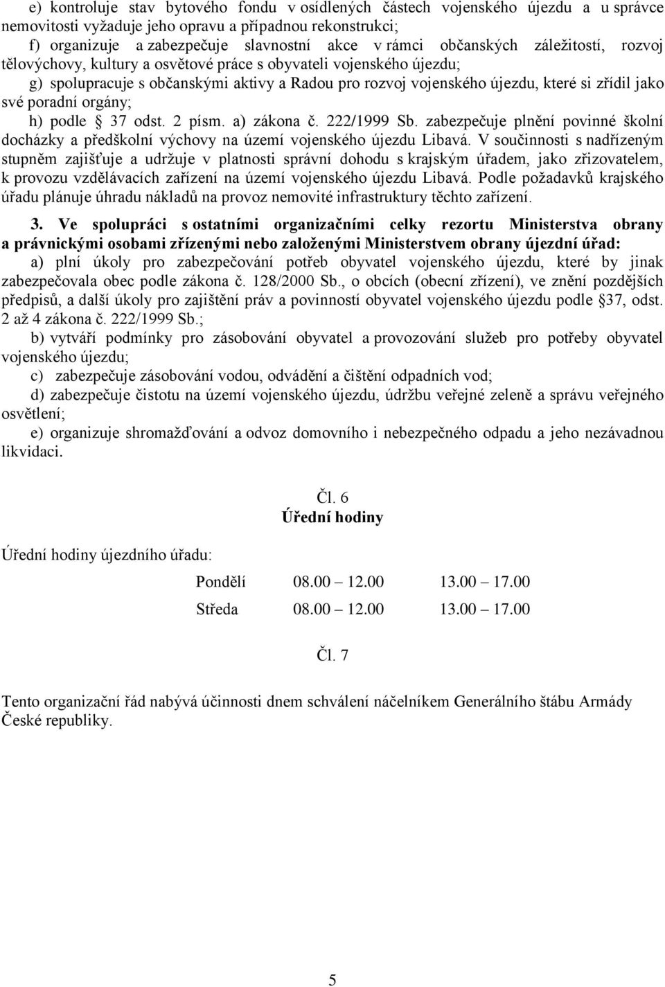 poradní orgány; h) podle 37 odst. 2 písm. a) zákona č. 222/1999 Sb. zabezpečuje plnění povinné školní docházky a předškolní výchovy na území vojenského újezdu Libavá.