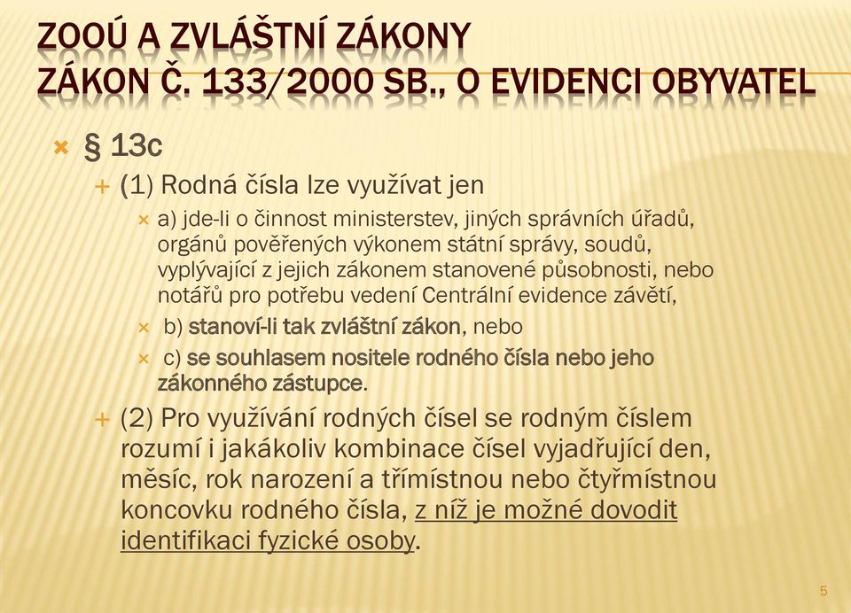 soudů, vyplývající z jejich zákonem stanovené působnosti, nebo notářů pro potřebu vedení Centrální evidence závětí, b) stanoví-li tak zvláštní zákon, nebo c) se