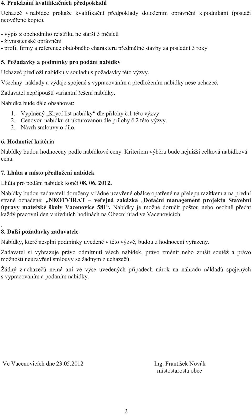 Požadavky a podmínky pro podání nabídky Uchazeč předloží nabídku v souladu s požadavky této výzvy. Všechny náklady a výdaje spojené s vypracováním a předložením nabídky nese uchazeč.