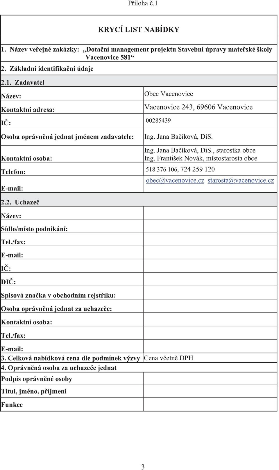 /fax: IČ: DIČ: Spisová značka v obchodním rejstříku: Osoba oprávněná jednat za uchazeče: Kontaktní osoba: Tel./fax: 3. Celková nabídková cena dle podmínek výzvy Cena včetně DPH 4.