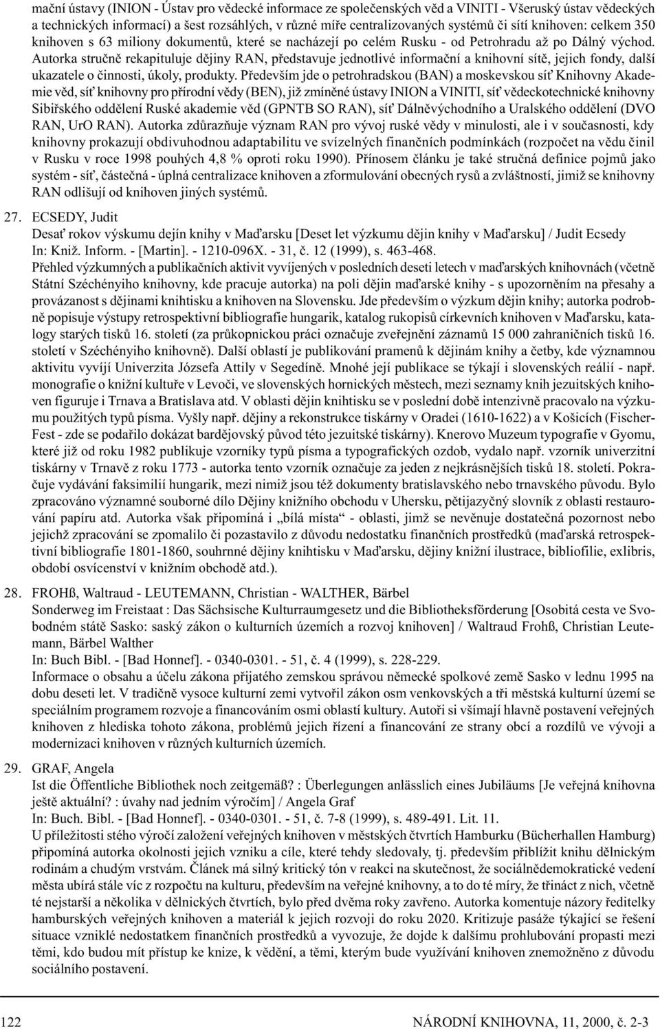 Autorka struènì rekapituluje dìjiny RAN, pøedstavuje jednotlivé informaèní a knihovní sítì, jejich fondy, další ukazatele o èinnosti, úkoly, produkty.