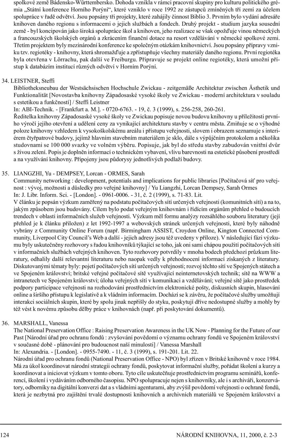 Jsou popsány tøi projekty, které zahájily èinnost Biblio 3. Prvním bylo vydání adresáøe knihoven daného regionu s informacemi o jejich službách a fondech.