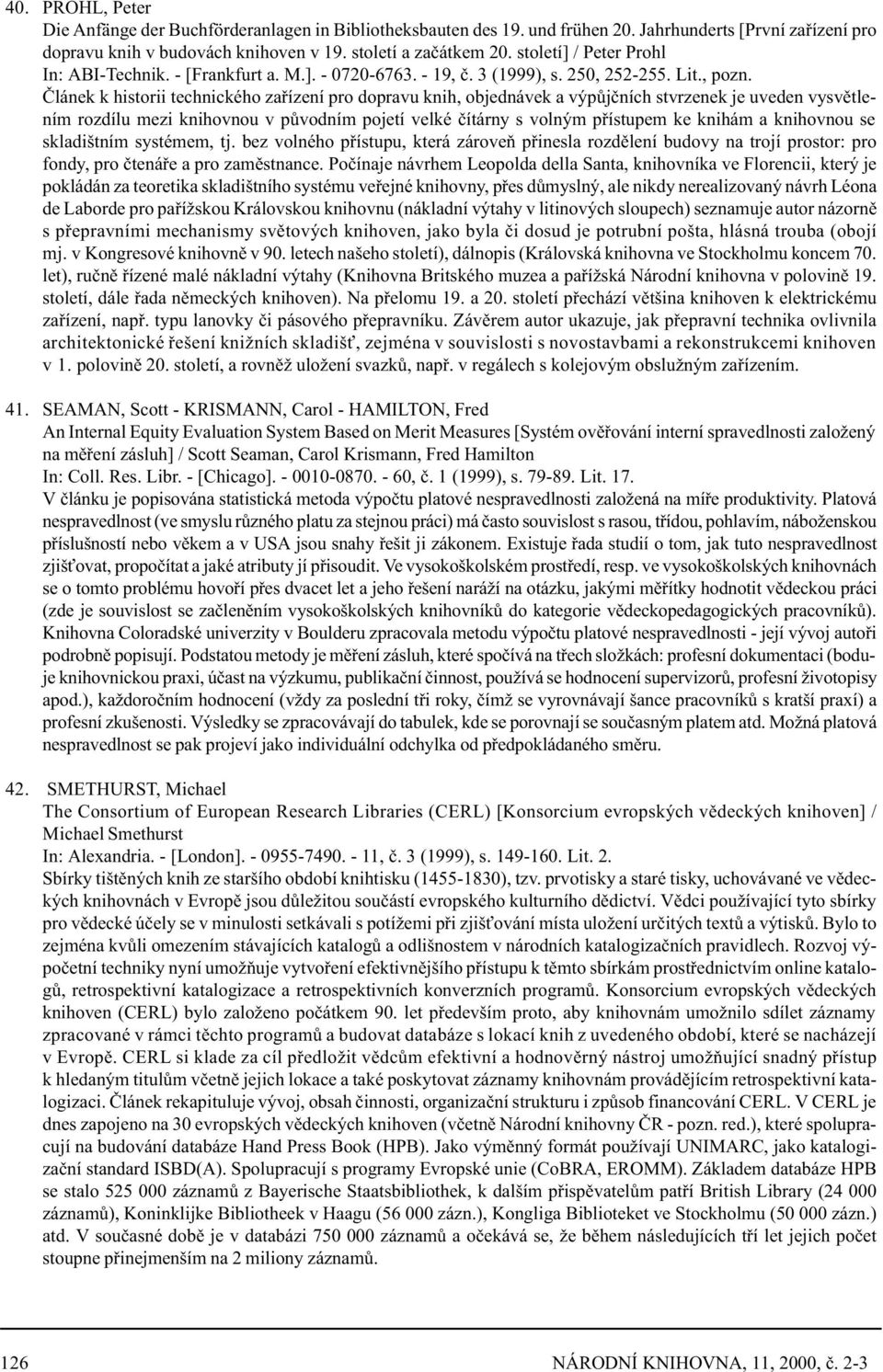 Èlánek k historii technického zaøízení pro dopravu knih, objednávek a výpùjèních stvrzenek je uveden vysvìtlením rozdílu mezi knihovnou v pùvodním pojetí velké èítárny s volným pøístupem ke knihám a