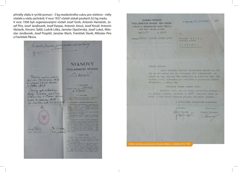 V roce 1938 byli organizovanými včelaři Josef Groh, Antonín Hamáček, Josef Píro, Josef Janďourek, Josef Karpas, Antonín Jirouš, Josef