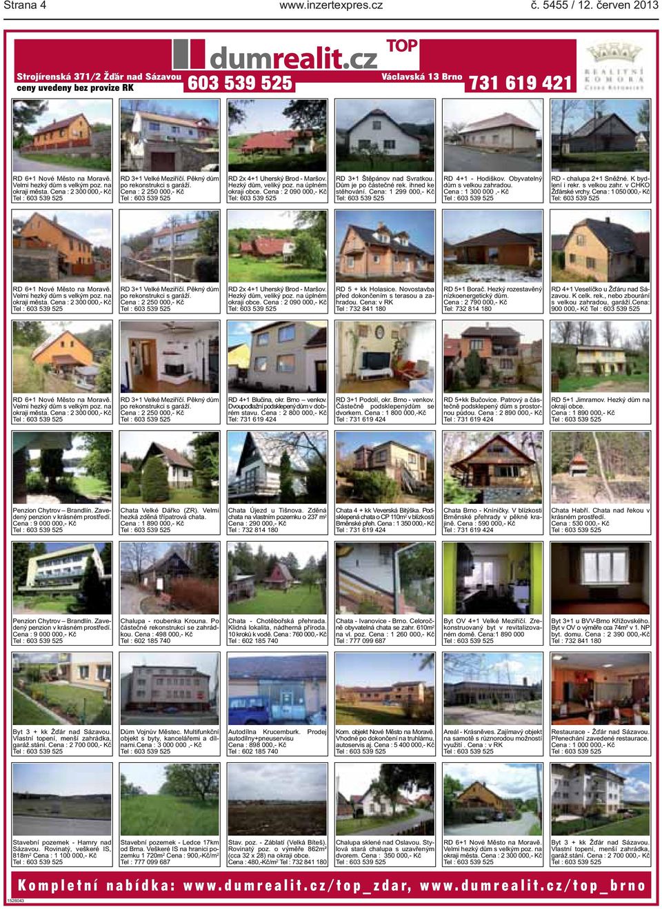 Cena : 2 090 000,- Kč Tel: 603 539 525 RD 3+1 Štěpánov nad Svratkou. Dům je po částečné rek. ihned ke stěhování. Cena: 1 299 000,- Kč Tel: 603 539 525 RD 4+1 - Hodiškov.