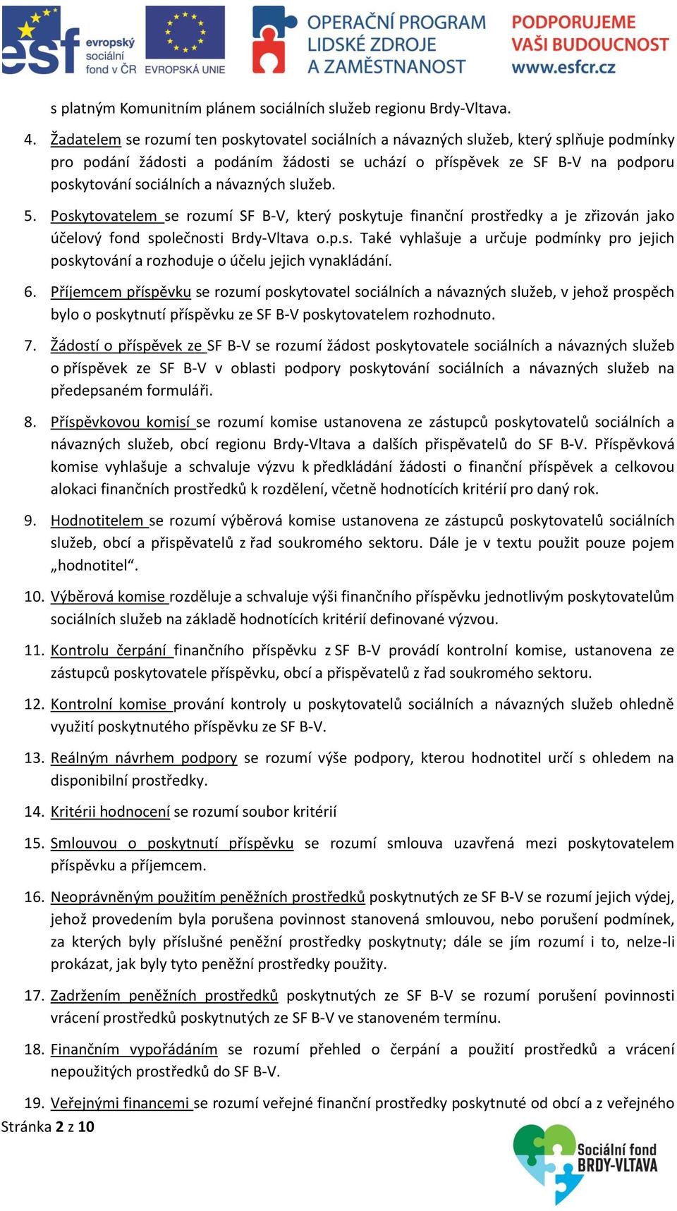 návazných služeb. 5. Poskytovatelem se rozumí SF B-V, který poskytuje finanční prostředky a je zřizován jako účelový fond společnosti Brdy-Vltava o.p.s. Také vyhlašuje a určuje podmínky pro jejich poskytování a rozhoduje o účelu jejich vynakládání.