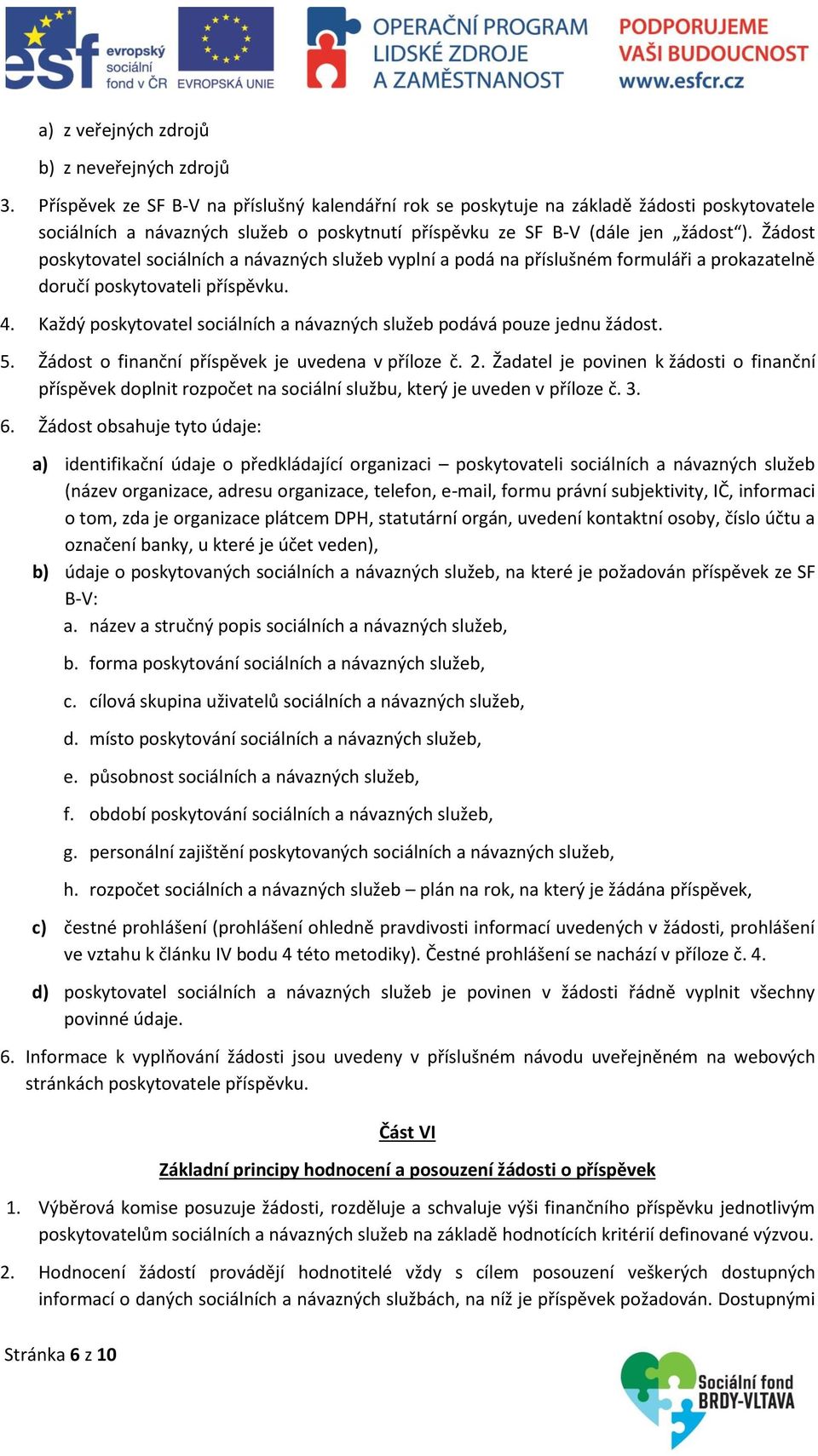 Žádost poskytovatel sociálních a návazných služeb vyplní a podá na příslušném formuláři a prokazatelně doručí poskytovateli příspěvku. 4.