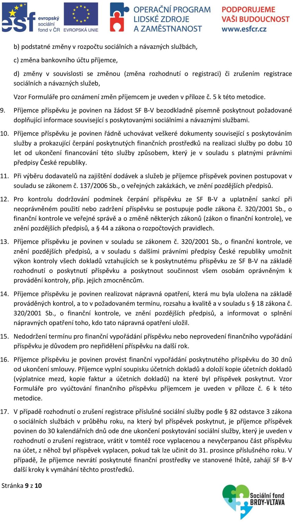 Příjemce příspěvku je povinen na žádost SF B-V bezodkladně písemně poskytnout požadované doplňující informace související s poskytovanými sociálními a návaznými službami. 10.