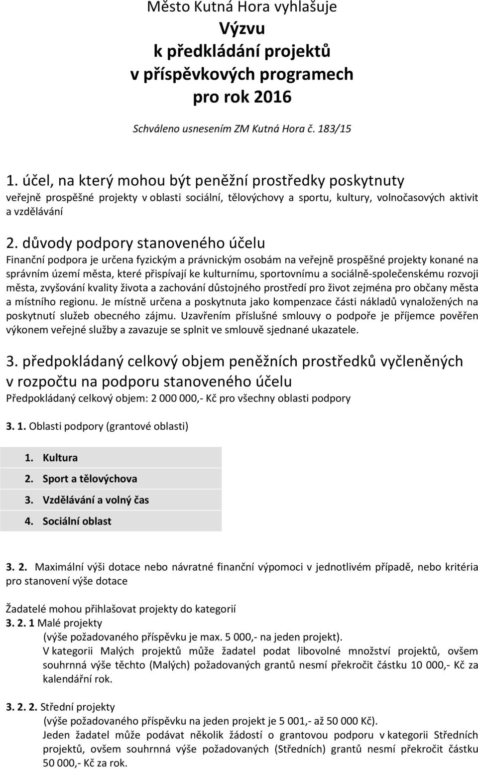 důvody podpory stanoveného účelu Finanční podpora je určena fyzickým a právnickým osobám na veřejně prospěšné projekty konané na správním území města, které přispívají ke kulturnímu, sportovnímu a