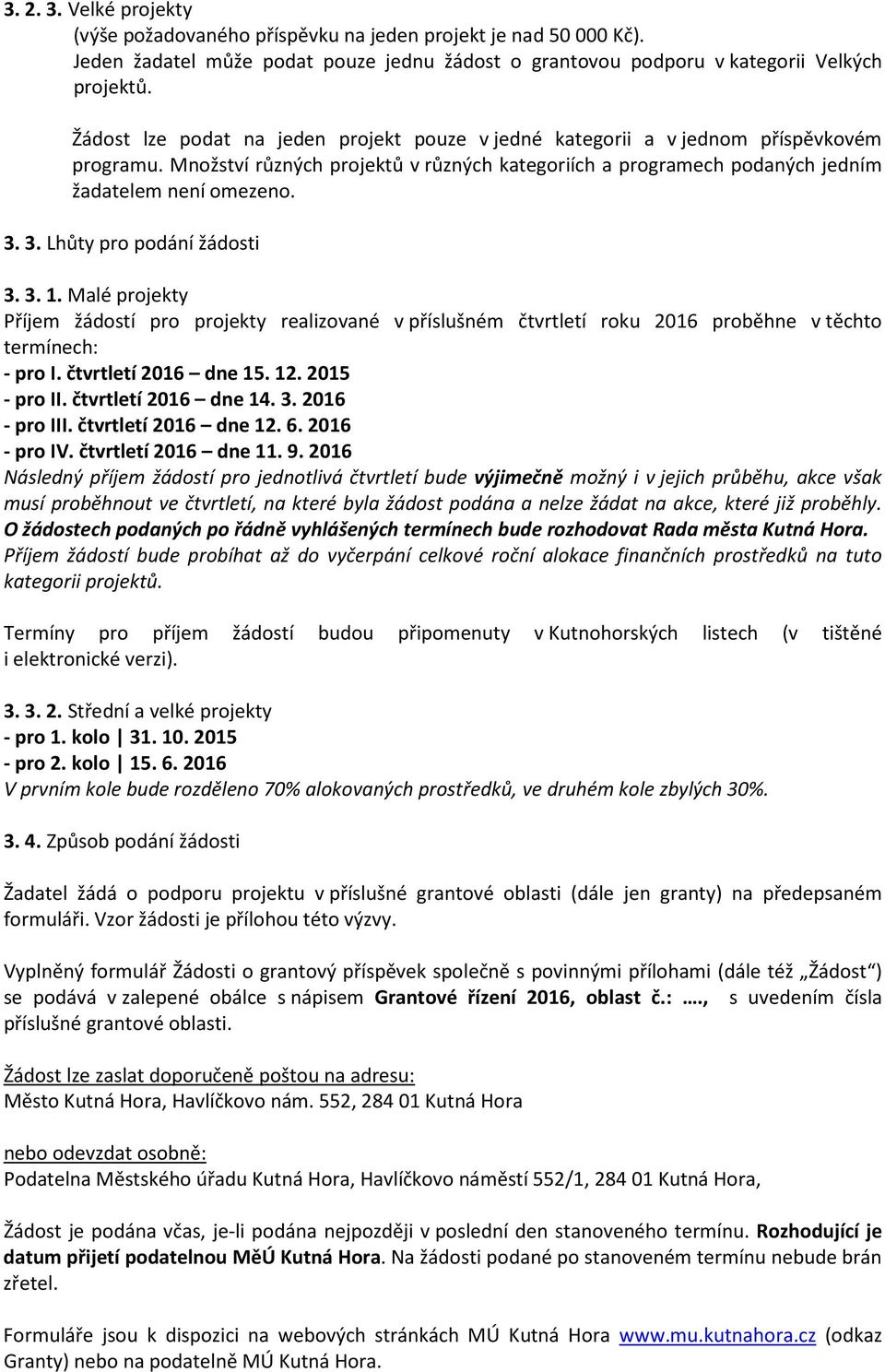 3. Lhůty pro podání žádosti 3. 3. 1. Malé projekty Příjem žádostí pro projekty realizované v příslušném čtvrtletí roku 2016 proběhne v těchto termínech: - pro I. čtvrtletí 2016 dne 15. 12.