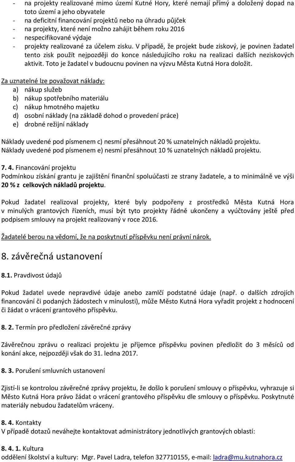 V případě, že projekt bude ziskový, je povinen žadatel tento zisk použít nejpozději do konce následujícího roku na realizaci dalších neziskových aktivit.