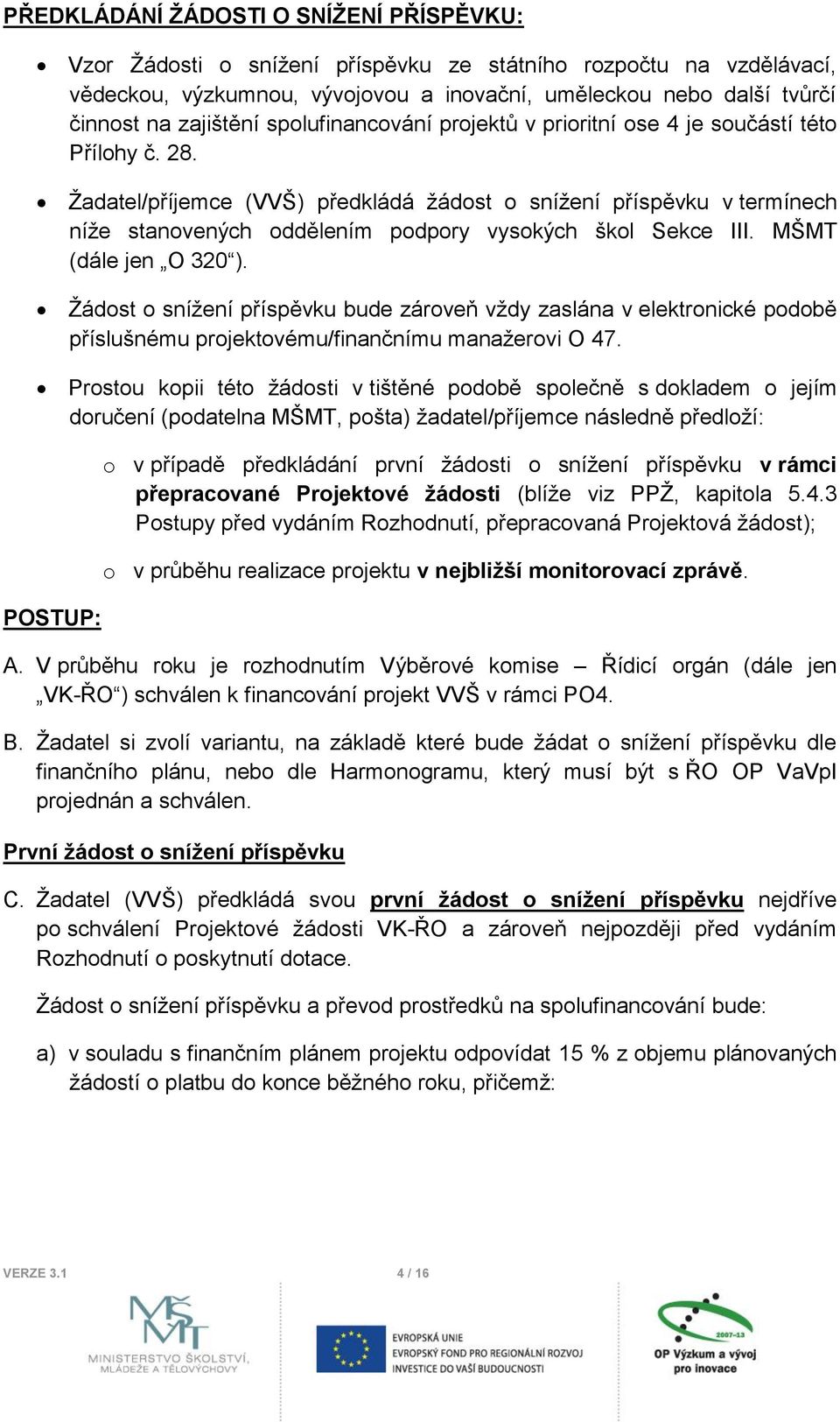 Žadatel/příjemce (VVŠ) předkládá žádost o snížení příspěvku v termínech níže stanovených oddělením podpory vysokých škol Sekce III. MŠMT (dále jen O 320 ).