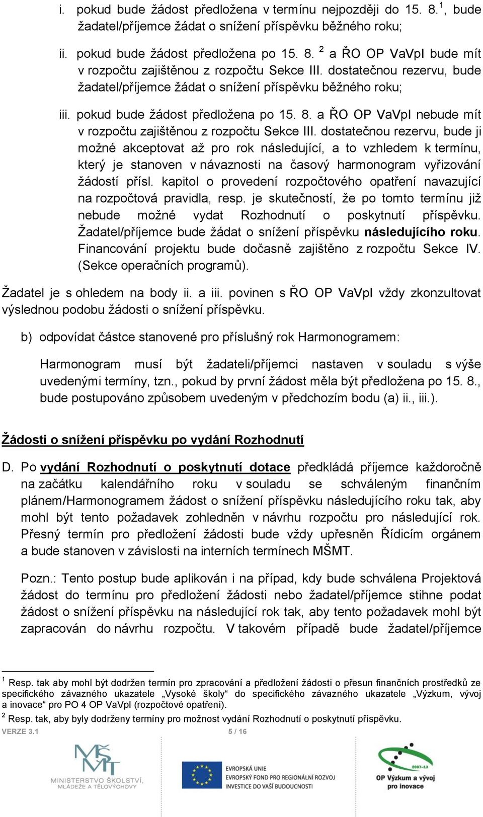 dostatečnou rezervu, bude ji možné akceptovat až pro rok následující, a to vzhledem k termínu, který je stanoven v návaznosti na časový harmonogram vyřizování žádostí přísl.