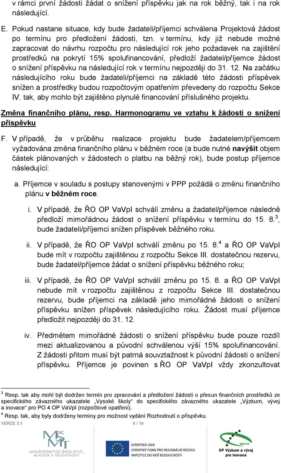 v termínu, kdy již nebude možné zapracovat do návrhu rozpočtu pro následující rok jeho požadavek na zajištění prostředků na pokrytí 15% spolufinancování, předloží žadatel/příjemce žádost o snížení