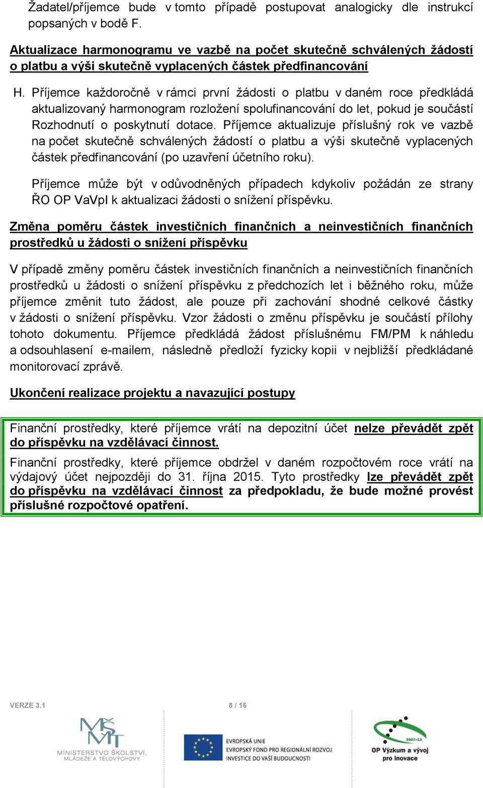 Příjemce každoročně v rámci první žádosti o platbu v daném roce předkládá aktualizovaný harmonogram rozložení spolufinancování do let, pokud je součástí Rozhodnutí o poskytnutí dotace.