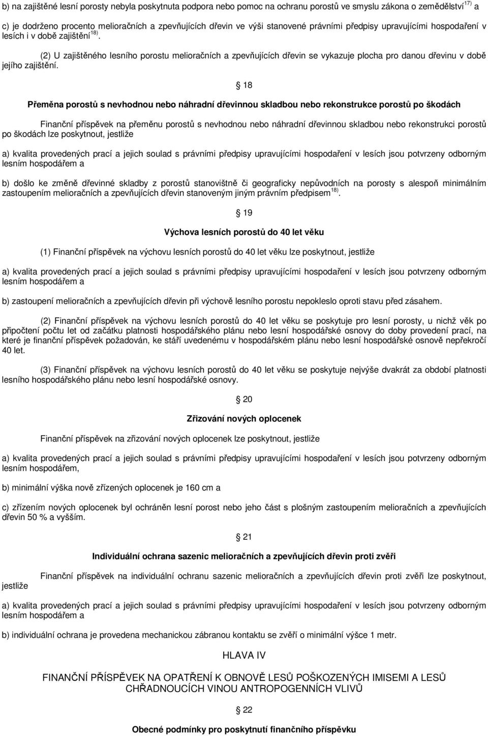 (2) U zajištěného lesního porostu melioračních a zpevňujících dřevin se vykazuje plocha pro danou dřevinu v době jejího zajištění.