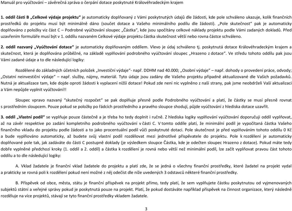 Pole skutečnost pak je automaticky doplňováno z položky viz část C Podrobné vyúčtování sloupec Částka, kde jsou spočítány celkové náklady projektu podle Vámi zadaných dokladů.