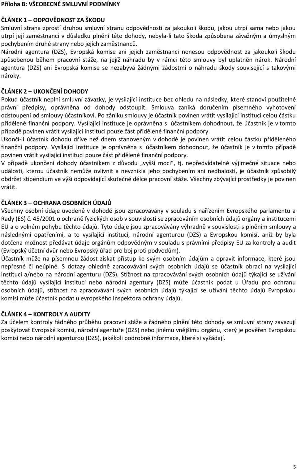 Národní agentura (DZS), Evropská komise ani jejich zaměstnanci nenesou odpovědnost za jakoukoli škodu způsobenou během pracovní stáže, na jejíž náhradu by v rámci této smlouvy byl uplatněn nárok.