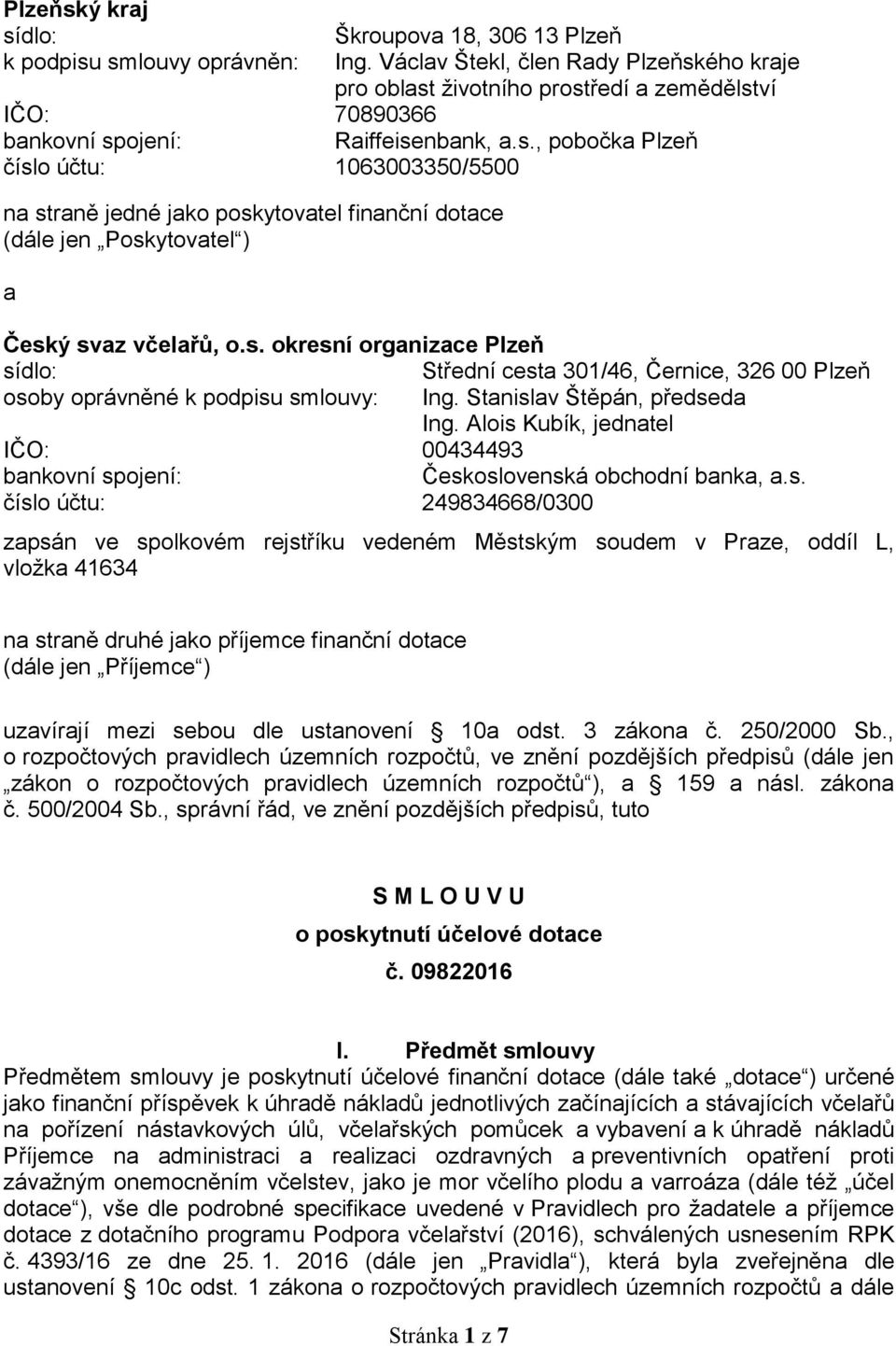 s. okresní organizace Plzeň sídlo: Střední cesta 301/46, Černice, 326 00 Plzeň osoby oprávněné k podpisu smlouvy: Ing. Stanislav Štěpán, předseda Ing.