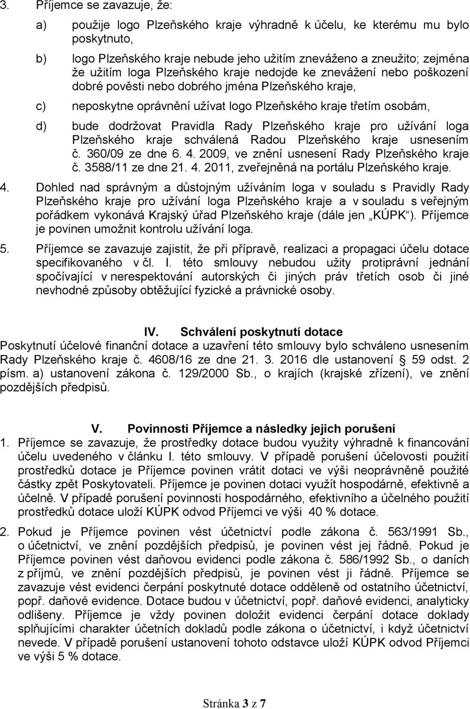 Rady Plzeňského kraje pro užívání loga Plzeňského kraje schválená Radou Plzeňského kraje usnesením č. 360/09 ze dne 6. 4. 2009, ve znění usnesení Rady Plzeňského kraje č. 3588/11 ze dne 21. 4. 2011, zveřejněná na portálu Plzeňského kraje.