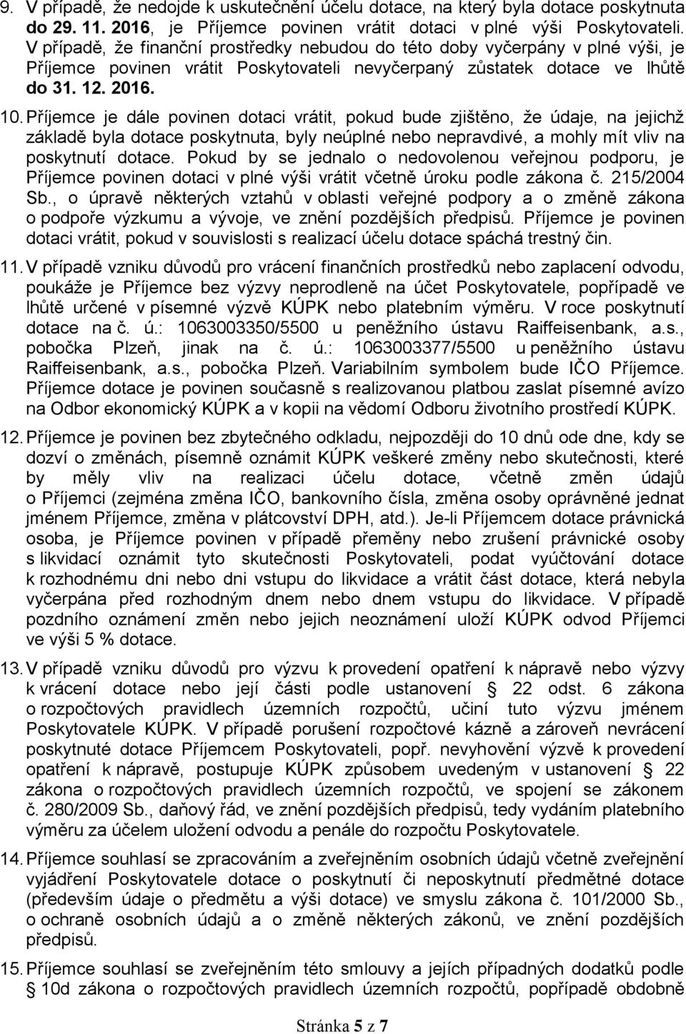 Příjemce je dále povinen dotaci vrátit, pokud bude zjištěno, že údaje, na jejichž základě byla dotace poskytnuta, byly neúplné nebo nepravdivé, a mohly mít vliv na poskytnutí dotace.