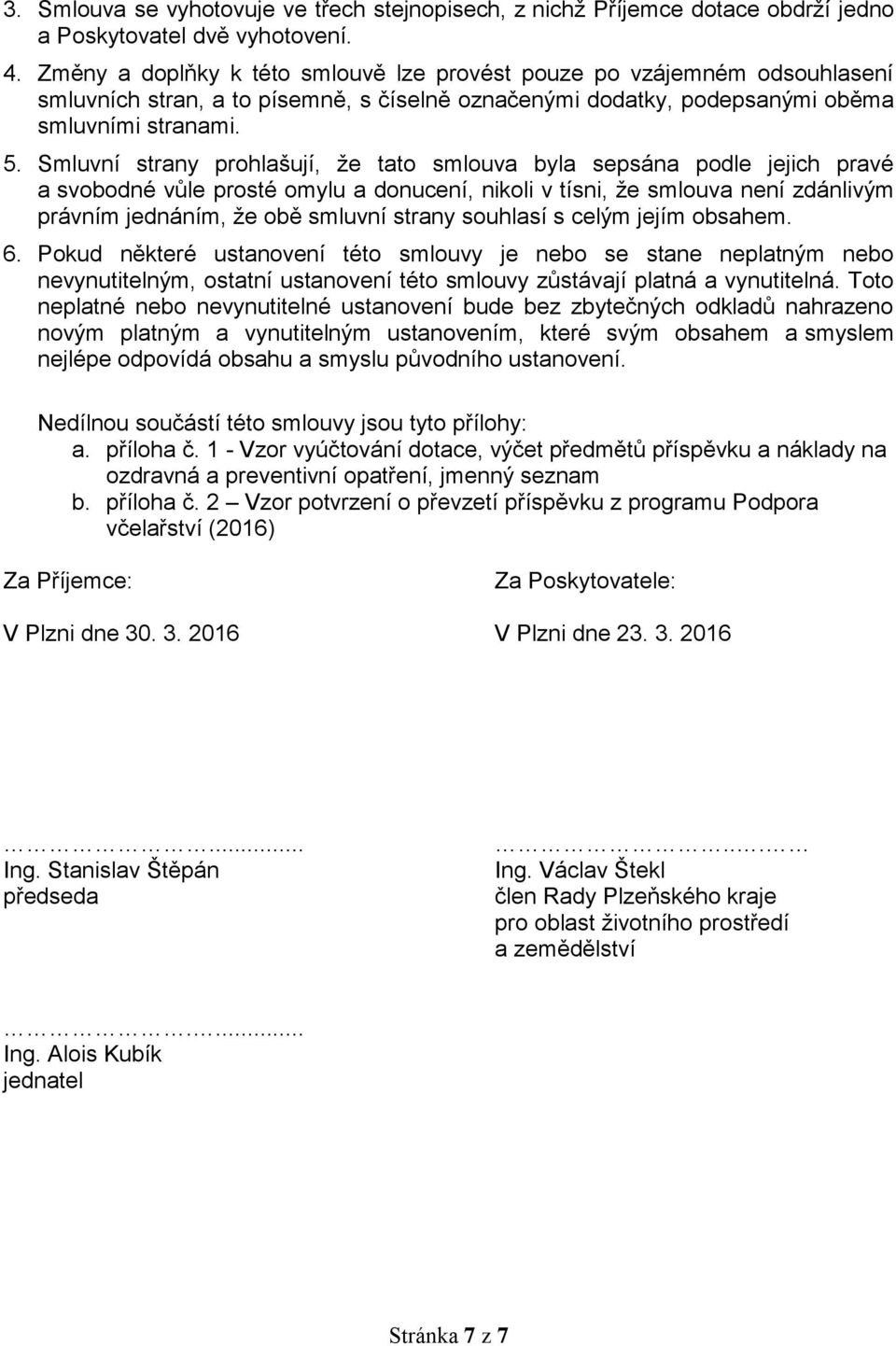 Smluvní strany prohlašují, že tato smlouva byla sepsána podle jejich pravé a svobodné vůle prosté omylu a donucení, nikoli v tísni, že smlouva není zdánlivým právním jednáním, že obě smluvní strany