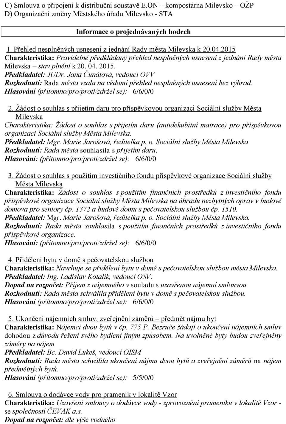 Předkladatel: JUDr. Jana Čunátová, vedoucí OVV Rozhodnutí: Rada města vzala na vědomí přehled nesplněných usnesení bez výhrad. 2.