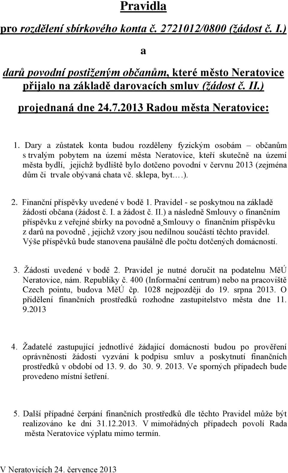 trvle obývná cht vč. sklep, byt.). 2. Finnční příspěvky uvedené v bodě 1. Prvidel - se poskytnou n zákldě žádostí občn (žádost č. I. žádost č. II.