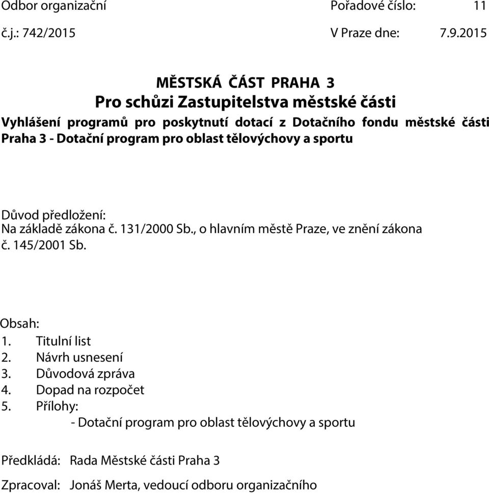 Dotační program pro oblast tělovýchovy a sportu Důvod předložení: Na základě zákona č. 131/2000 Sb., o hlavním městě Praze, ve znění zákona č.