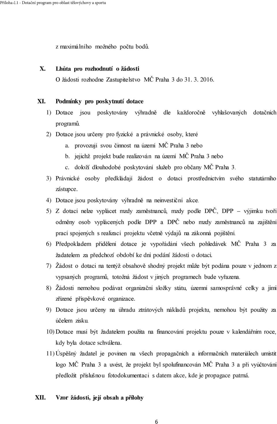 provozují svou činnost na území MČ Praha 3 nebo b. jejichž projekt bude realizován na území MČ Praha 3 nebo c. doloží dlouhodobé poskytování služeb pro občany MČ Praha 3.