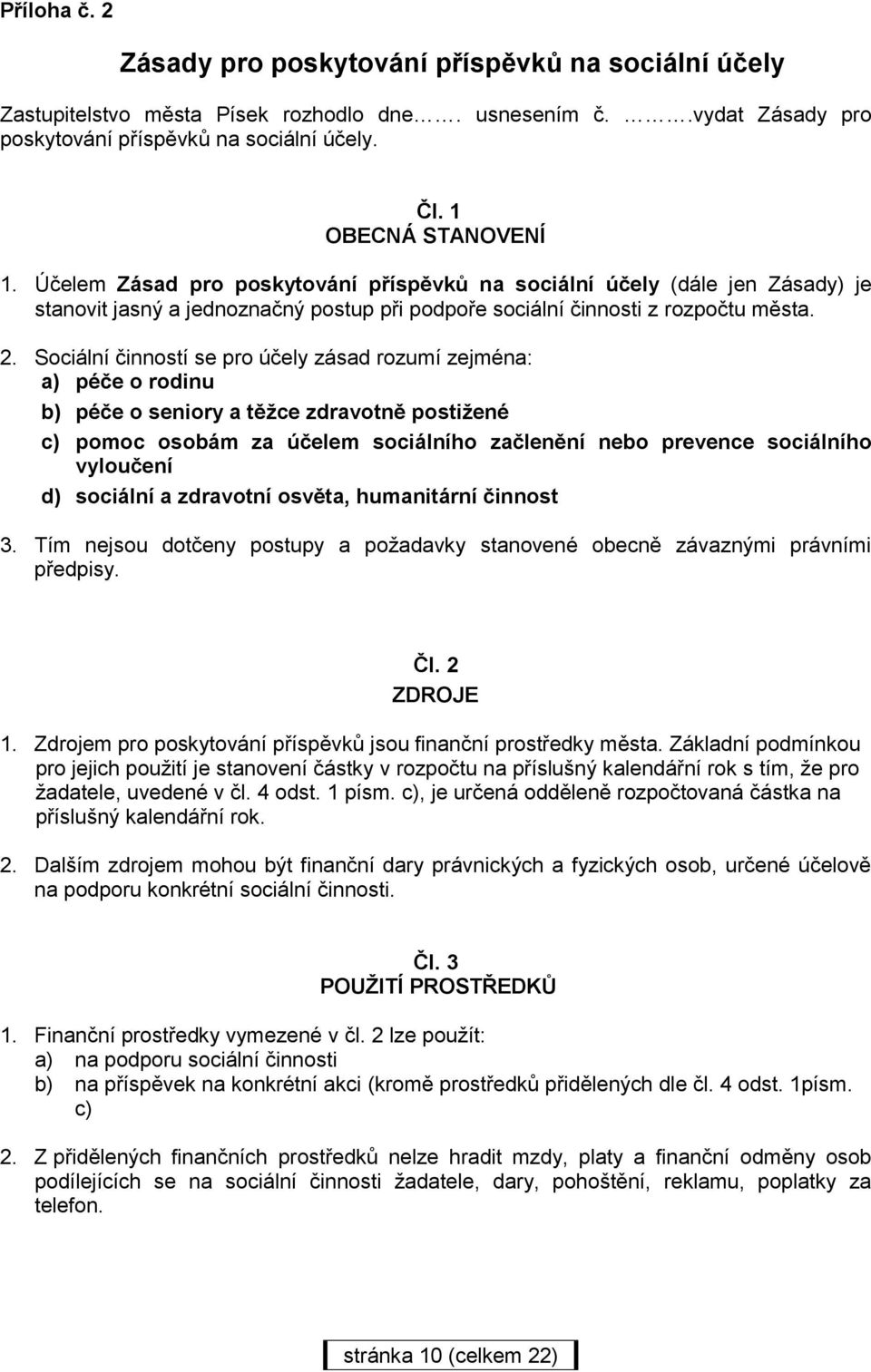 Sociální činností se pro účely zásad rozumí zejména: a) péče o rodinu b) péče o seniory a těžce zdravotně postižené c) pomoc osobám za účelem sociálního začlenění nebo prevence sociálního vyloučení