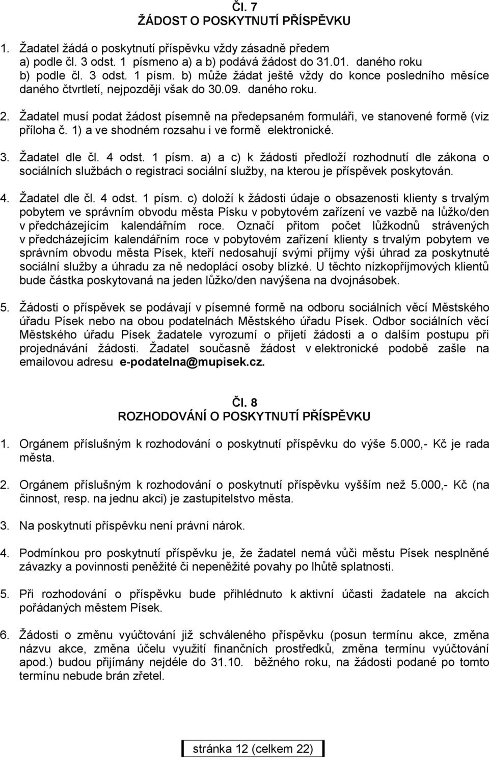 Žadatel musí podat žádost písemně na předepsaném formuláři, ve stanovené formě (viz příloha č. 1) a ve shodném rozsahu i ve formě elektronické. 3. Žadatel dle čl. 4 odst. 1 písm.