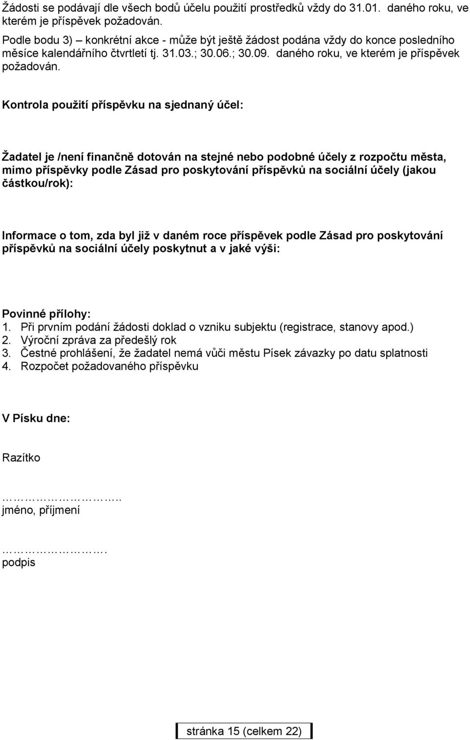 Kontrola použití příspěvku na sjednaný účel: Žadatel je /není finančně dotován na stejné nebo podobné účely z rozpočtu města, mimo příspěvky podle Zásad pro poskytování příspěvků na sociální účely