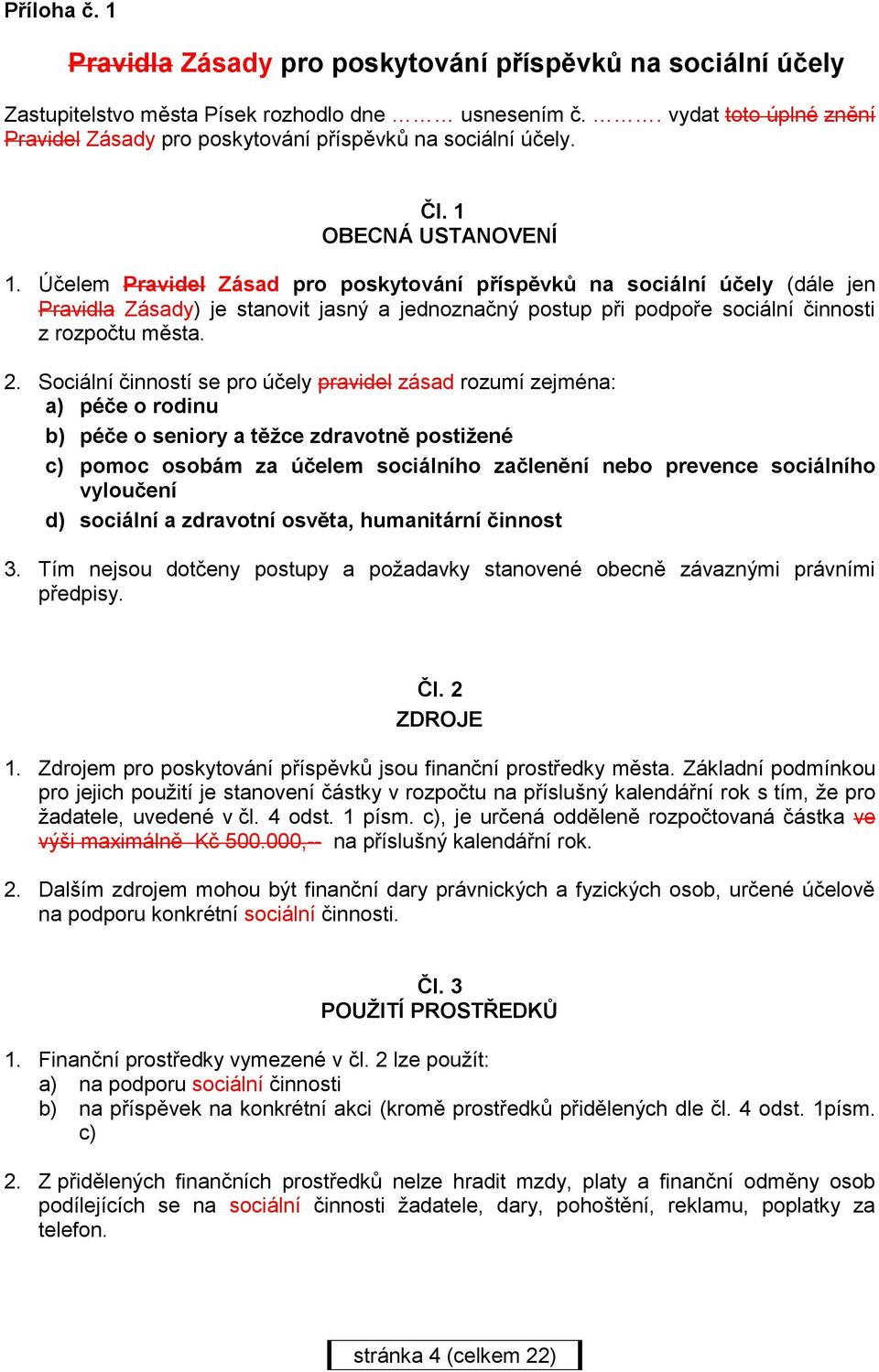 Účelem Pravidel Zásad pro poskytování příspěvků na sociální účely (dále jen Pravidla Zásady) je stanovit jasný a jednoznačný postup při podpoře sociální činnosti z rozpočtu města. 2.