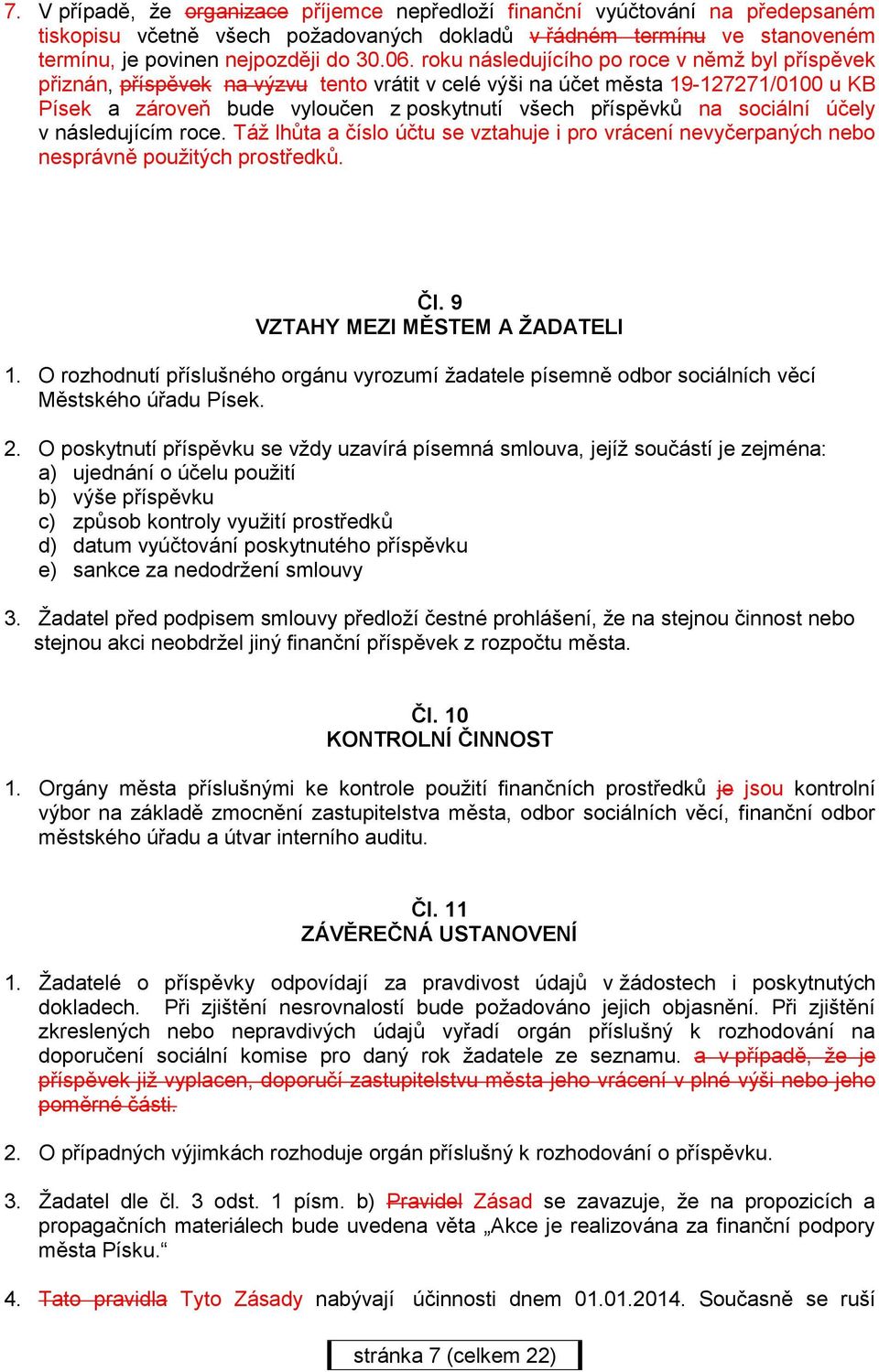 sociální účely v následujícím roce. Táž lhůta a číslo účtu se vztahuje i pro vrácení nevyčerpaných nebo nesprávně použitých prostředků. Čl. 9 VZTAHY MEZI MĚSTEM A ŽADATELI 1.