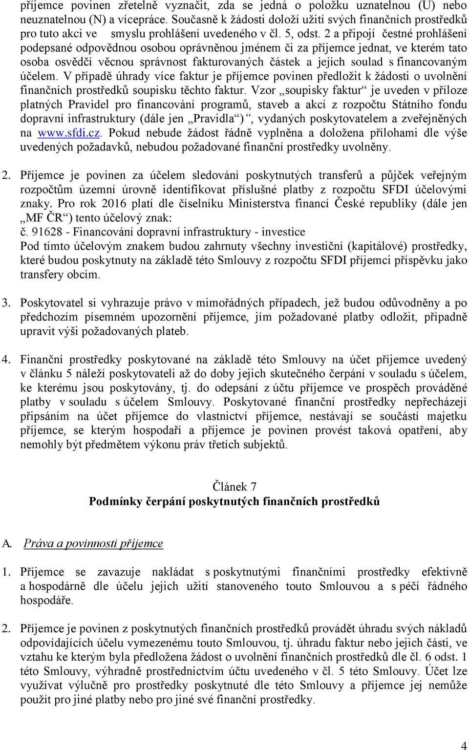 2 a připojí čestné prohlášení podepsané odpovědnou osobou oprávněnou jménem či za příjemce jednat, ve kterém tato osoba osvědčí věcnou správnost fakturovaných částek a jejich soulad s financovaným