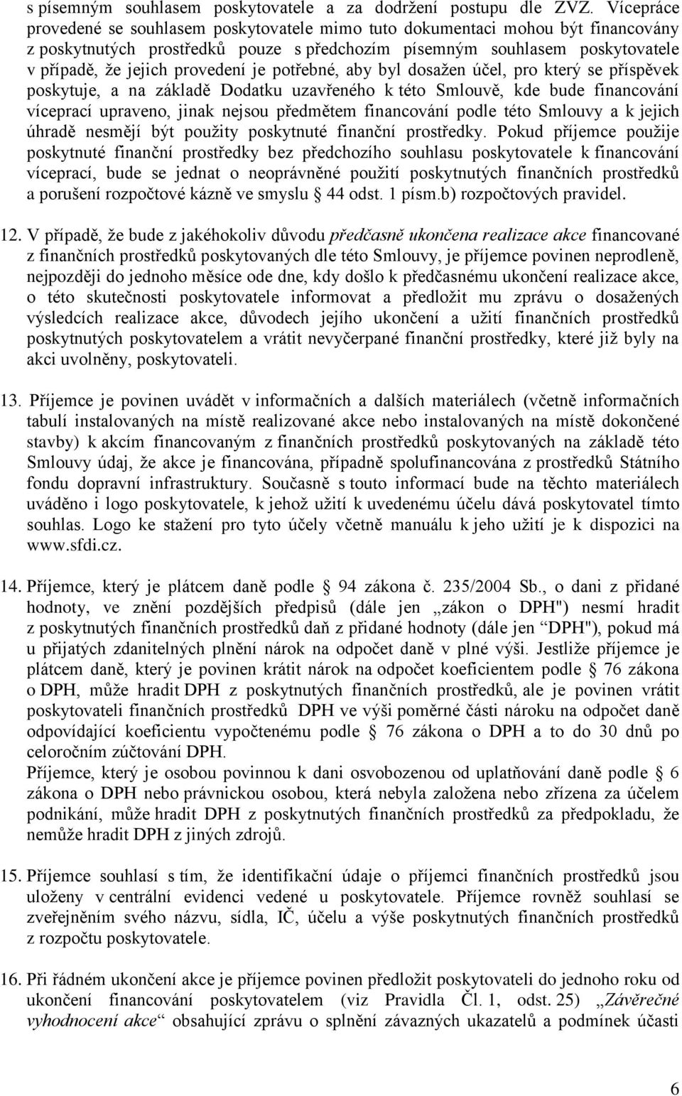 je potřebné, aby byl dosažen účel, pro který se příspěvek poskytuje, a na základě Dodatku uzavřeného k této Smlouvě, kde bude financování víceprací upraveno, jinak nejsou předmětem financování podle